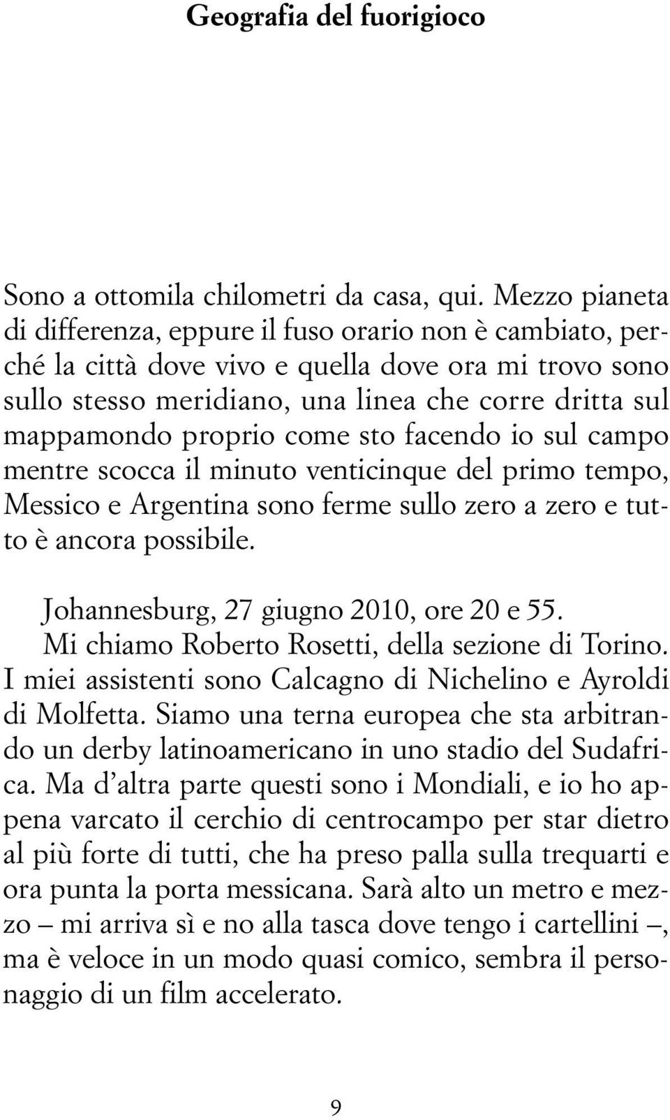 come sto facendo io sul campo mentre scocca il minuto venticinque del primo tempo, Messico e Argentina sono ferme sullo zero a zero e tutto è ancora possibile.