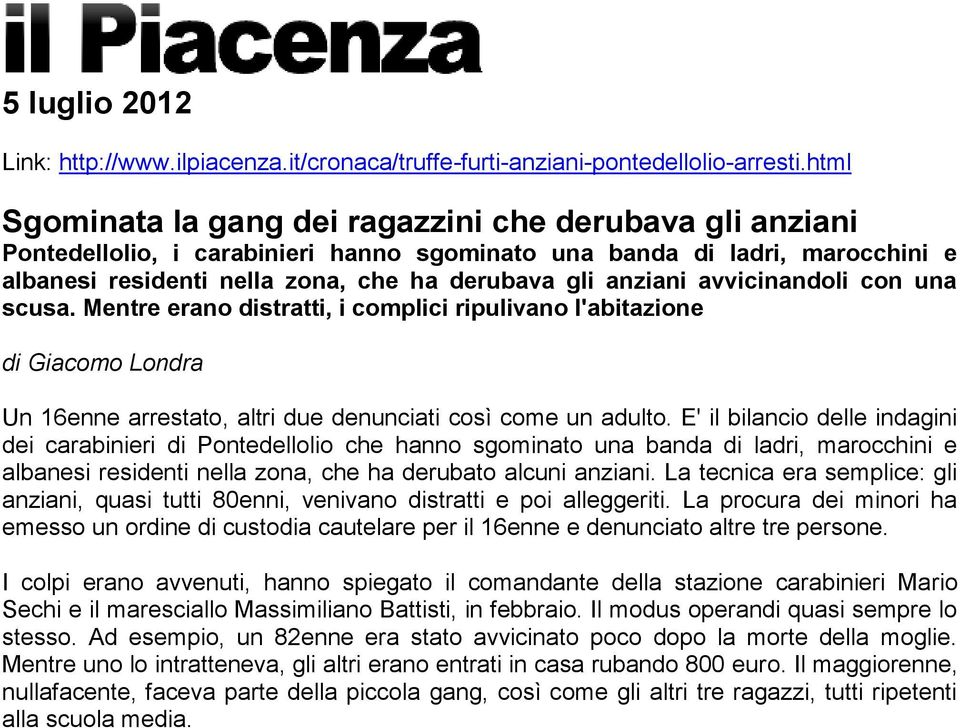 avvicinandoli con una scusa. Mentre erano distratti, i complici ripulivano l'abitazione di Giacomo Londra Un 16enne arrestato, altri due denunciati così come un adulto.