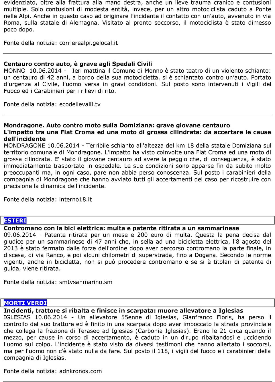 Fonte della notizia: corrierealpi.gelocal.it Centauro contro auto, è grave agli Spedali Civili MONNO 10.06.
