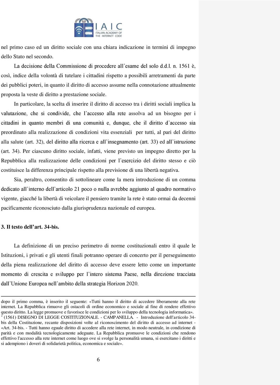 1561 è, così, indice della volontà di tutelare i cittadini rispetto a possibili arretramenti da parte dei pubblici poteri, in quanto il diritto di accesso assume nella connotazione attualmente