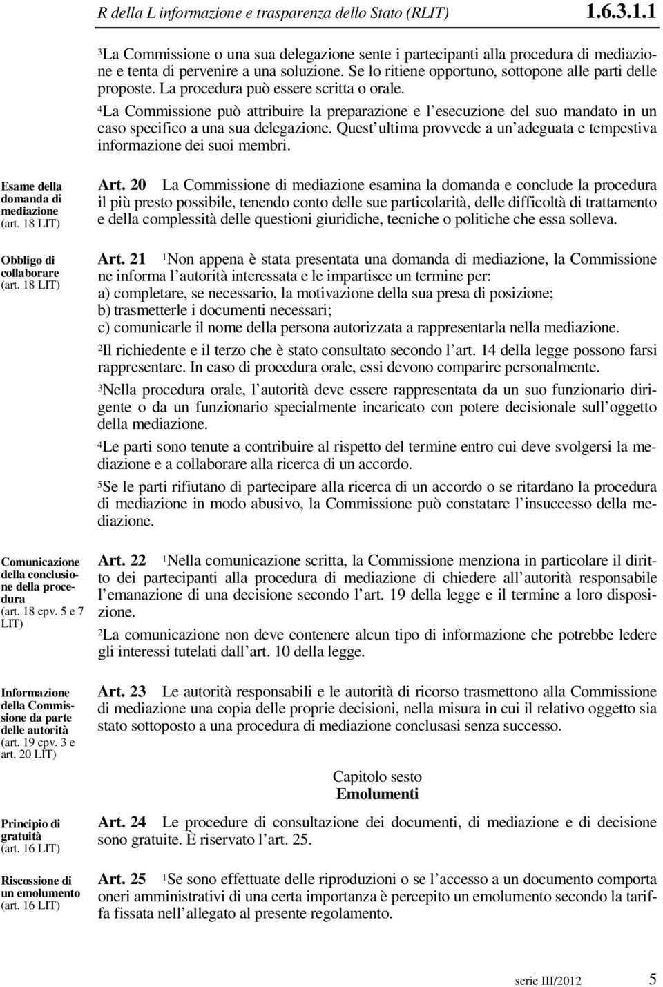 4La Commissione può attribuire la preparazione e l esecuzione del suo mandato in un caso specifico a una sua delegazione. Quest ultima provvede a un adeguata e tempestiva informazione dei suoi membri.