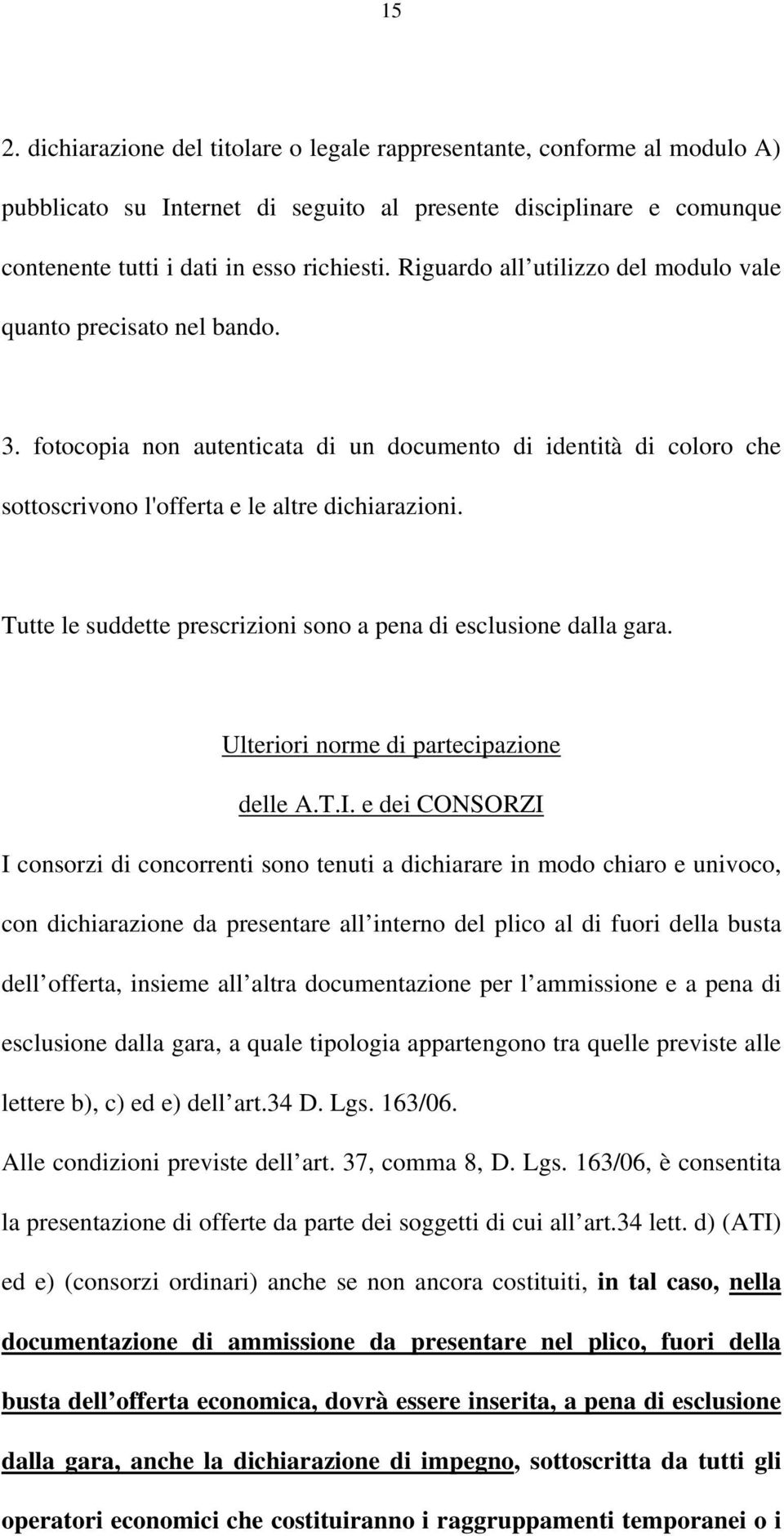 Tutte le suddette prescrizioni sono a pena di esclusione dalla gara. Ulteriori norme di partecipazione delle A.T.I.