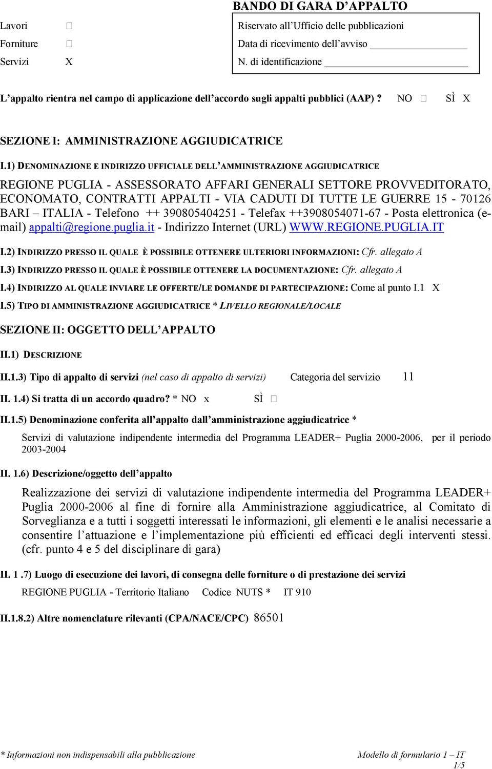 1) DENOMINAZIONE E INDIRIZZO UFFICIALE DELL AMMINISTRAZIONE AGGIUDICATRICE REGIONE PUGLIA - ASSESSORATO AFFARI GENERALI SETTORE PROVVEDITORATO, ECONOMATO, CONTRATTI APPALTI - VIA CADUTI DI TUTTE LE