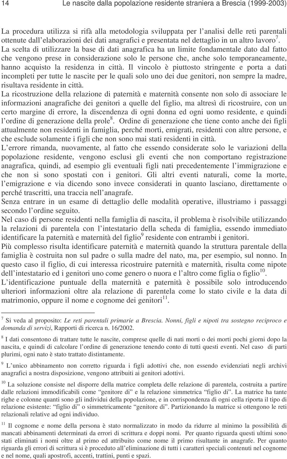 La scelta di utilizzare la base di dati anagrafica ha un limite fondamentale dato dal fatto che vengono prese in considerazione solo le persone che, anche solo temporaneamente, hanno acquisto la