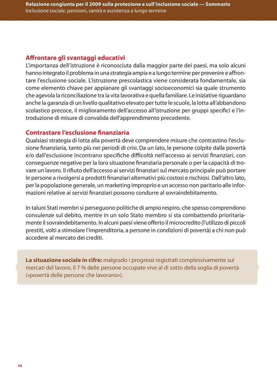 L istruzione prescolastica viene considerata fondamentale, sia come elemento chiave per appianare gli svantaggi socioeconomici sia quale strumento che agevola la riconciliazione tra la vita