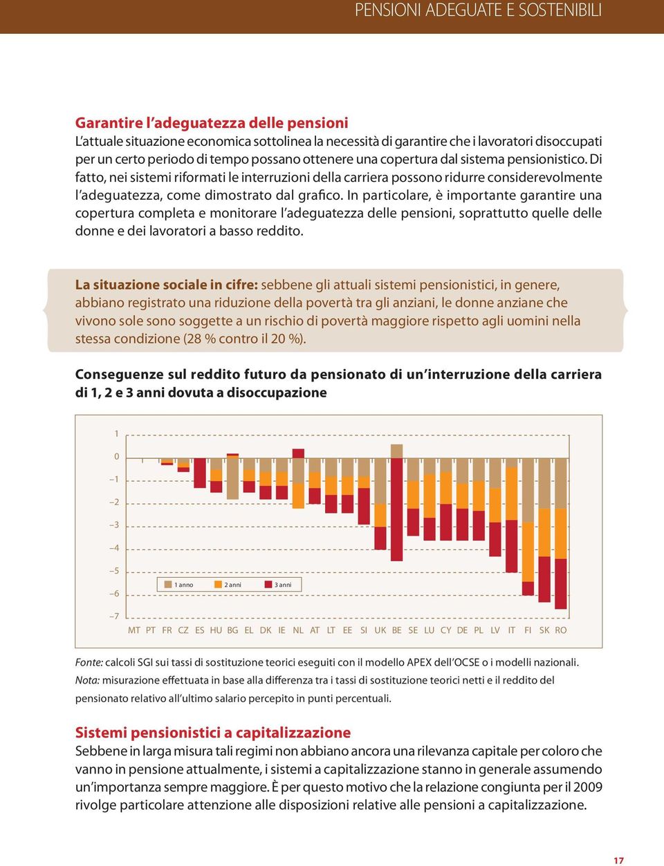 In particolare, è importante garantire una copertura completa e monitorare l adeguatezza delle pensioni, soprattutto quelle delle donne e dei lavoratori a basso reddito.