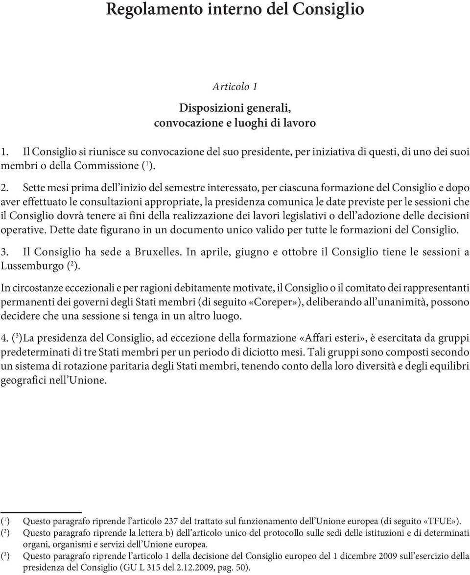 Sette mesi prima dell inizio del semestre interessato, per ciascuna formazione del Consiglio e dopo aver effettuato le consultazioni appropriate, la presidenza comunica le date previste per le