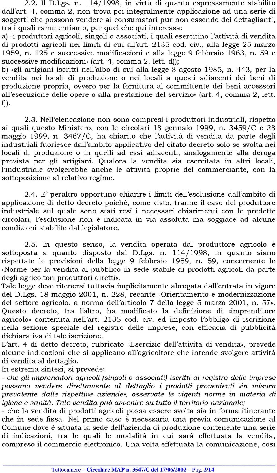 a) «i produttori agricoli, singoli o associati, i quali esercitino l attività di vendita di prodotti agricoli nei limiti di cui all art. 2135 cod. civ., alla legge 25 marzo 1959, n.