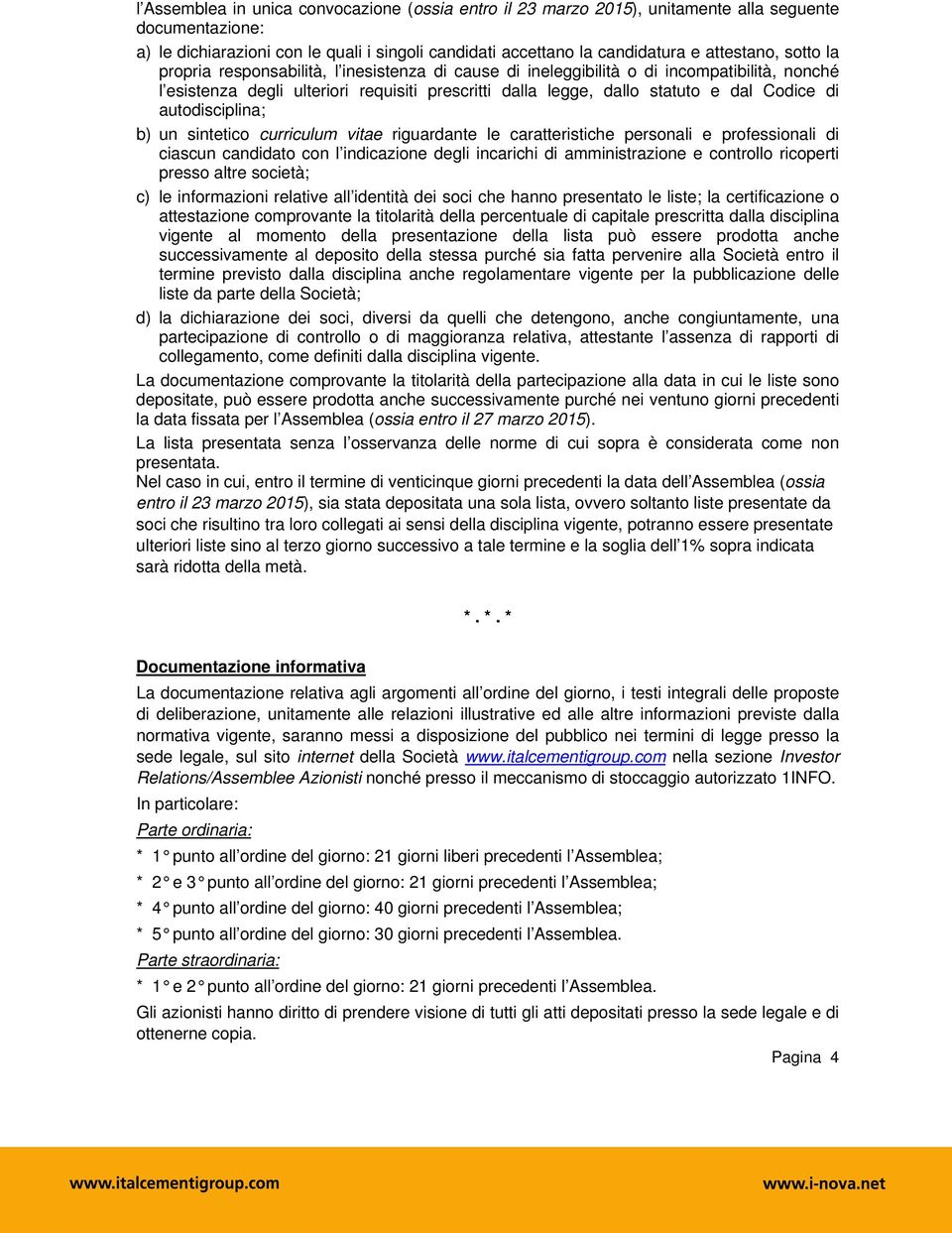 autodisciplina; b) un sintetico curriculum vitae riguardante le caratteristiche personali e professionali di ciascun candidato con l indicazione degli incarichi di amministrazione e controllo