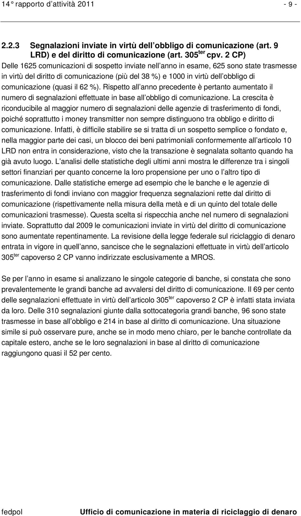 (quasi il 62 %). Rispetto all anno precedente è pertanto aumentato il numero di segnalazioni effettuate in base all obbligo di comunicazione.