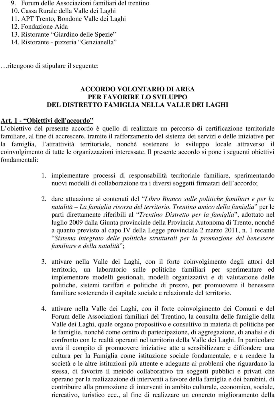 1 - Obiettivi dell'accordo L obiettivo del presente accordo è quello di realizzare un percorso di certificazione territoriale familiare, al fine di accrescere, tramite il rafforzamento del sistema