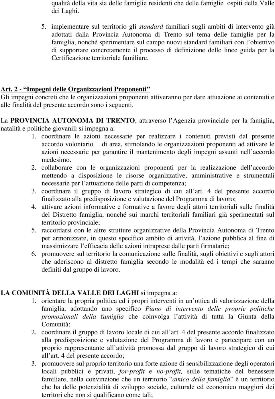 nuovi standard familiari con l obiettivo di supportare concretamente il processo di definizione delle linee guida per la Certificazione territoriale familiare. Art.