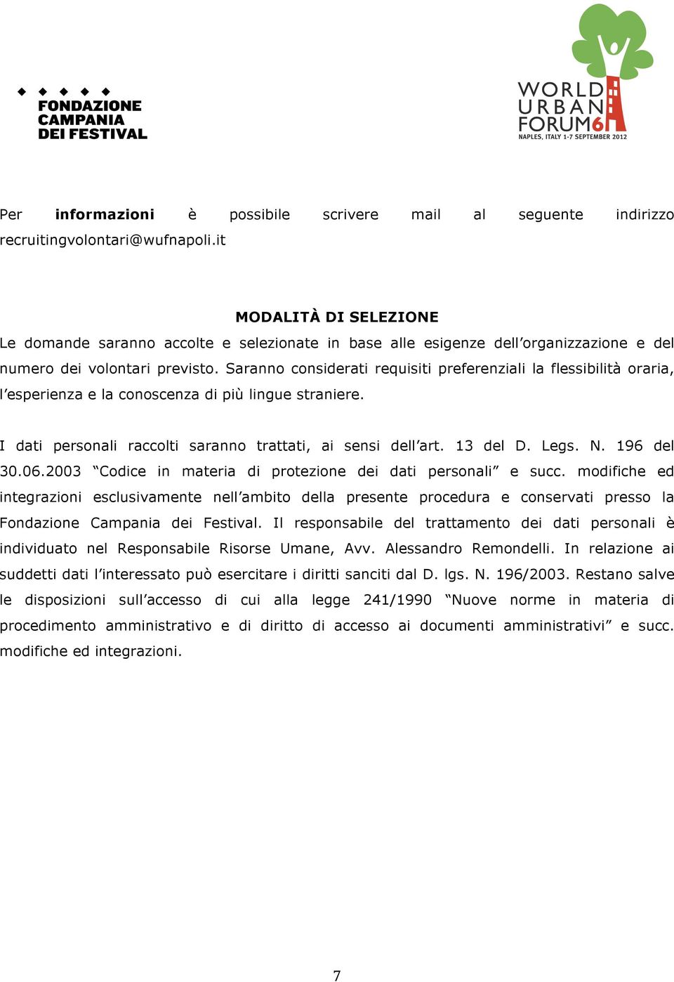 Saranno considerati requisiti preferenziali la flessibilità oraria, l esperienza e la conoscenza di più lingue straniere. I dati personali raccolti saranno trattati, ai sensi dell art. 13 del D. Legs.