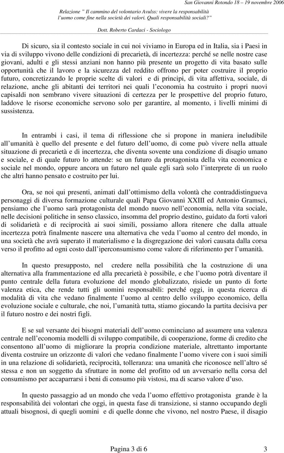 le proprie scelte di valori e di principi, di vita affettiva, sociale, di relazione, anche gli abitanti dei territori nei quali l economia ha costruito i propri nuovi capisaldi non sembrano vivere