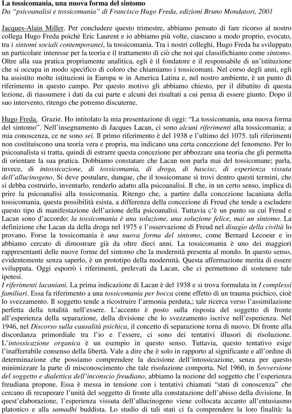 contemporanei, la tossicomania. Tra i nostri colleghi, Hugo Freda ha sviluppato un particolare interesse per la teoria e il trattamento di ciò che noi qui classifichiamo come sintomo.