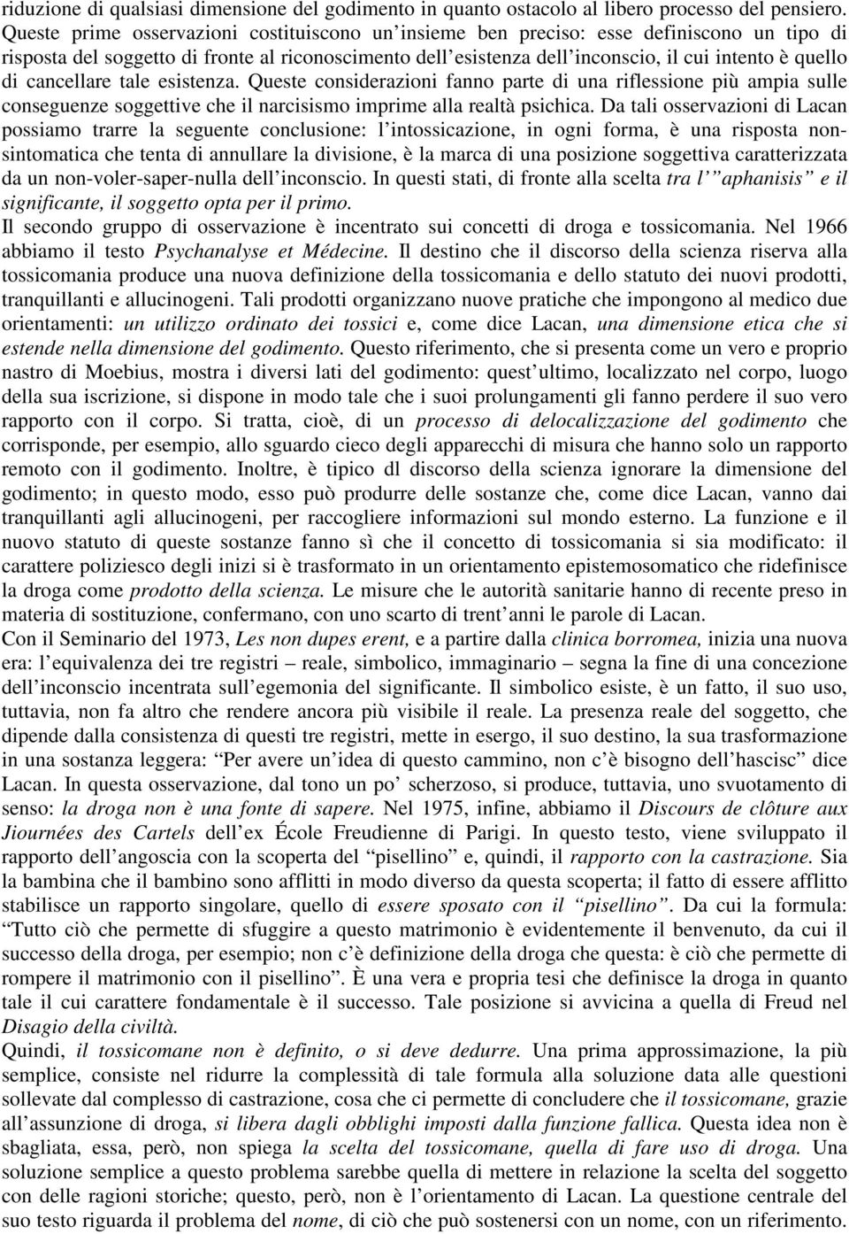 cancellare tale esistenza. Queste considerazioni fanno parte di una riflessione più ampia sulle conseguenze soggettive che il narcisismo imprime alla realtà psichica.