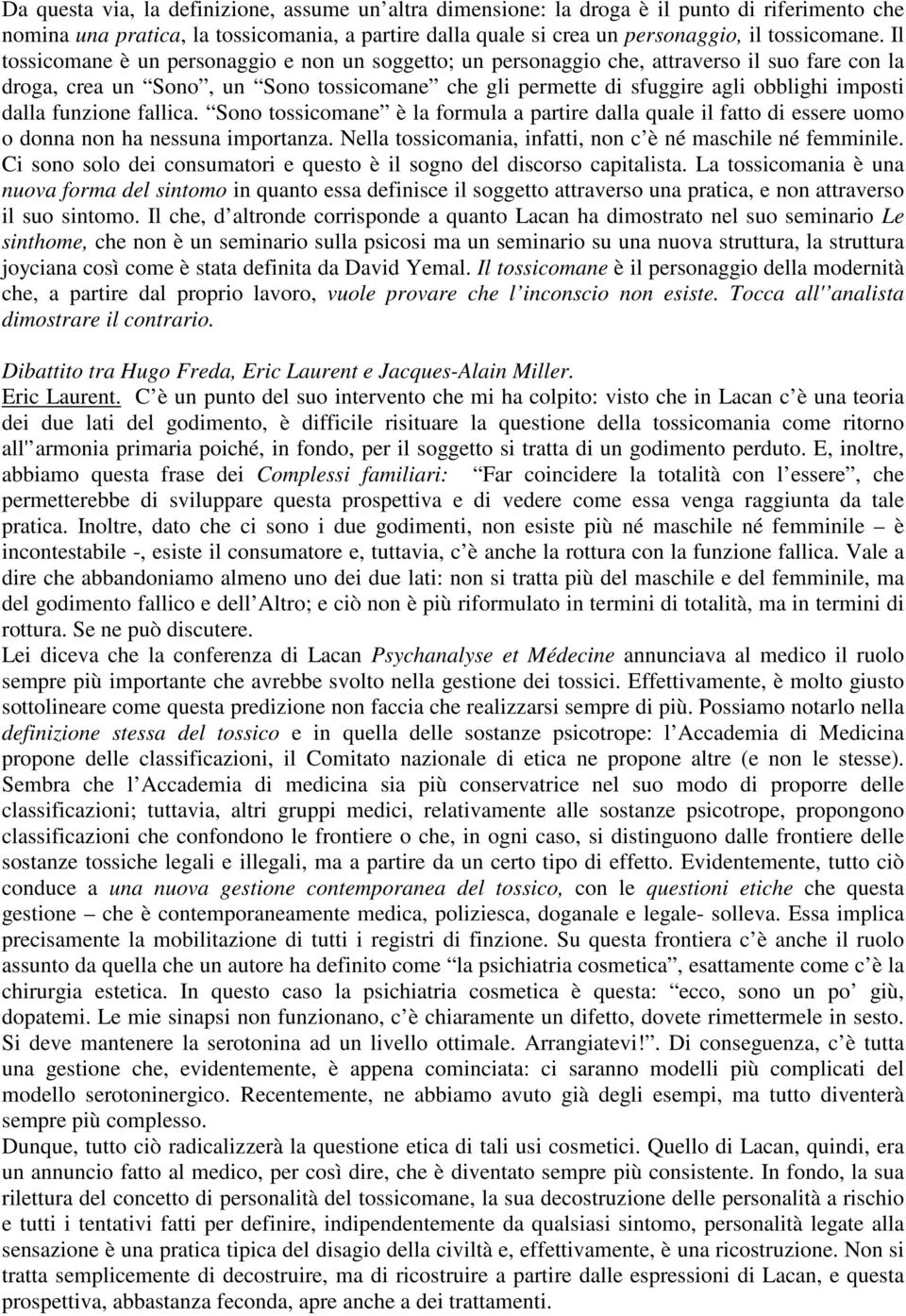 funzione fallica. Sono tossicomane è la formula a partire dalla quale il fatto di essere uomo o donna non ha nessuna importanza. Nella tossicomania, infatti, non c è né maschile né femminile.