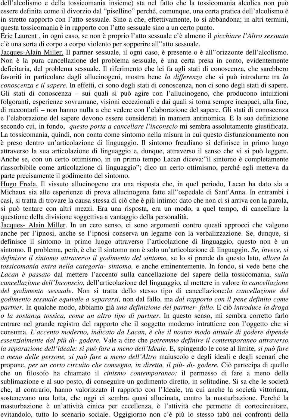 in ogni caso, se non è proprio l atto sessuale c è almeno il picchiare l Altro sessuato c è una sorta di corpo a corpo violento per sopperire all' atto sessuale. Jacques-Alain Miller.