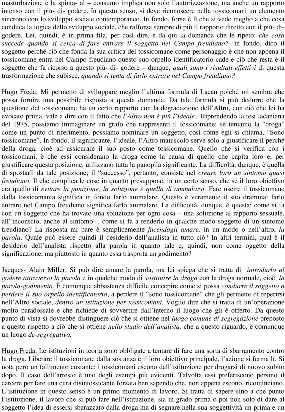 In fondo, forse è lì che si vede meglio a che cosa conduca la logica dello sviluppo sociale, che rafforza sempre di più il rapporto diretto con il più- digodere.