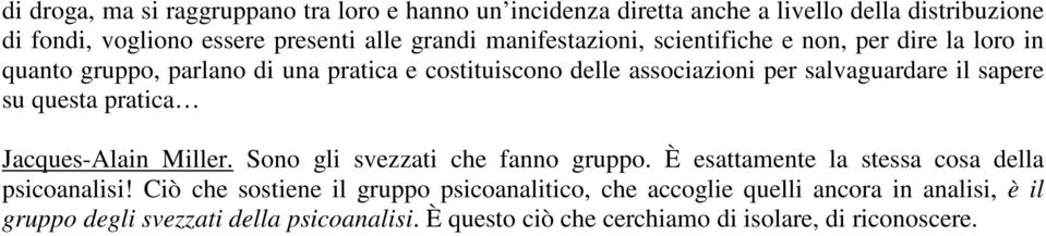 sapere su questa pratica Jacques-Alain Miller. Sono gli svezzati che fanno gruppo. È esattamente la stessa cosa della psicoanalisi!