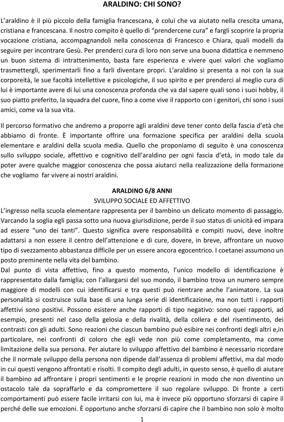 Per prenderci cura di loro non serve una buona didattica e nemmeno un buon sistema di intrattenimento, basta fare esperienza e vivere quei valori che vogliamo trasmettergli, sperimentarli fino a