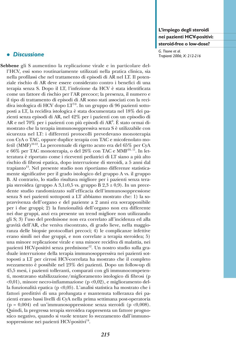 Dopo il LT, l infezione da HCV è stata identificata come un fattore di rischio per l AR precoce; la presenza, il numero e il tipo di trattamento di episodi di AR sono stati associati con la recidiva