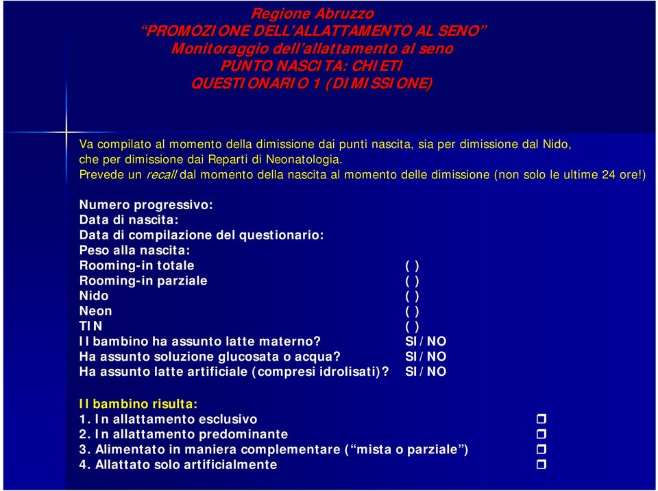 ) Numero progressivo: Data di nascita: Data di compilazione del questionario: Peso alla nascita: Rooming-in totale ( ) Rooming-in parziale ( ) Nido ( ) Neon ( ) TIN ( ) Il bambino ha assunto latte