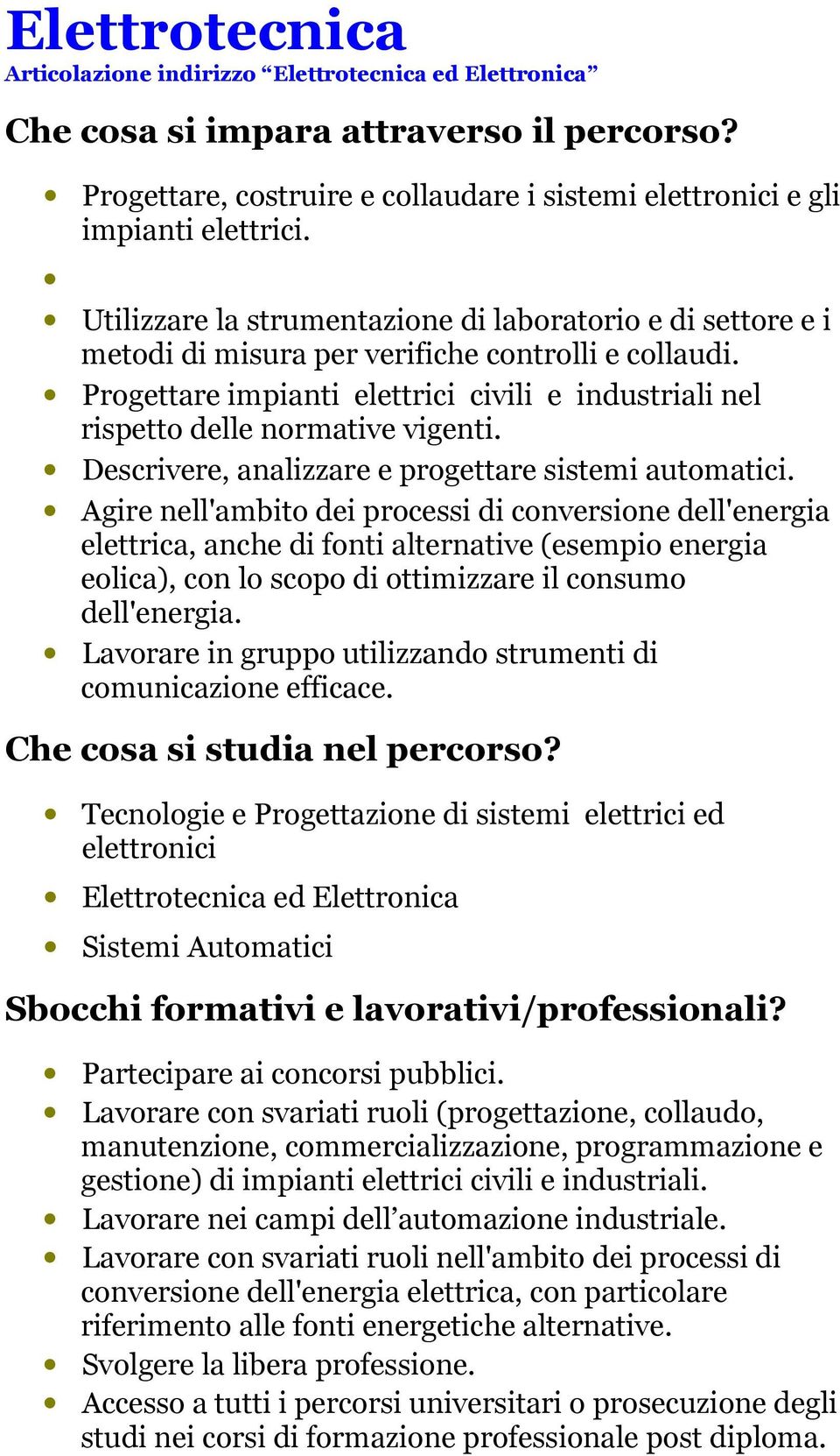 Progettare impianti elettrici civili e industriali nel rispetto delle normative vigenti. Descrivere, analizzare e progettare sistemi automatici.