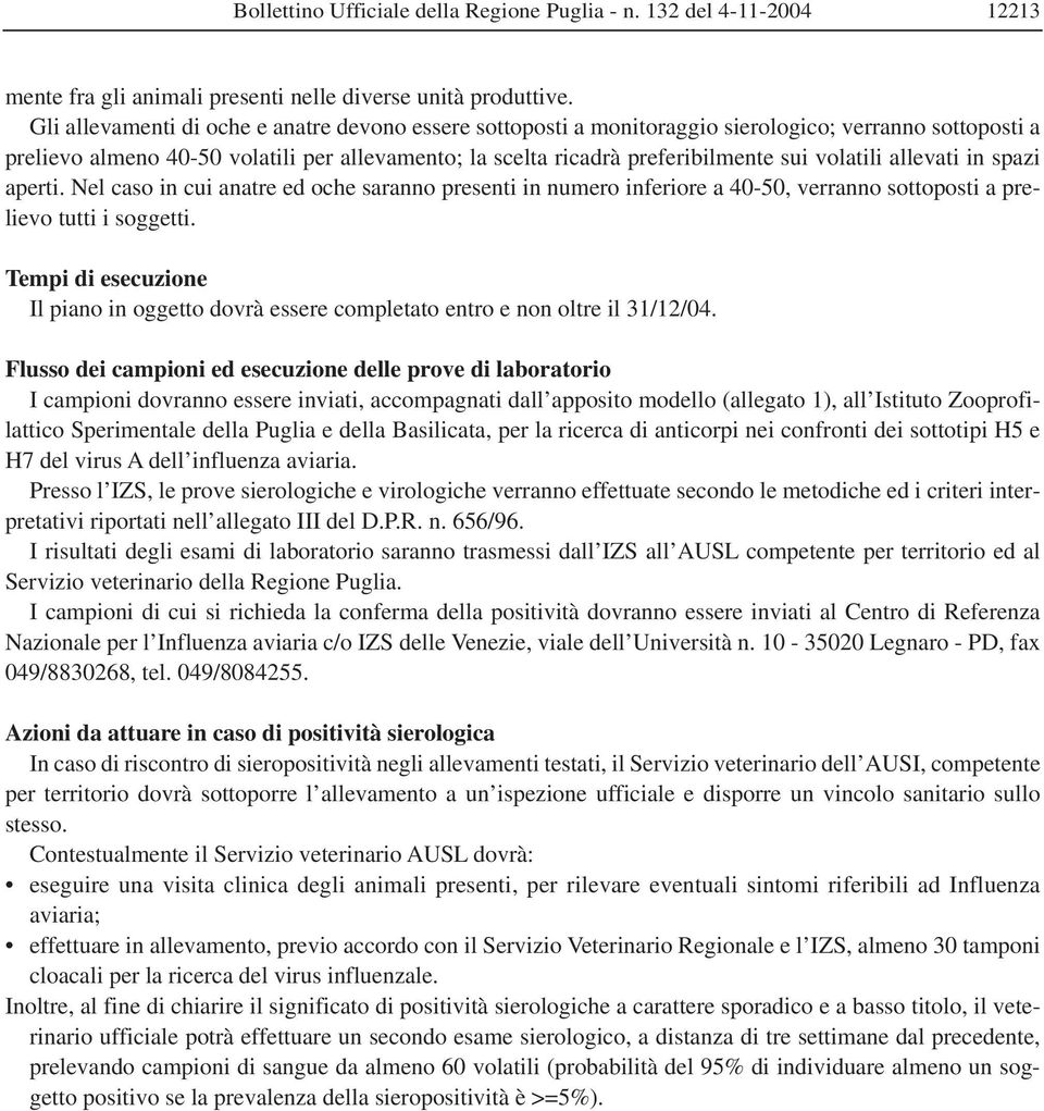 volatili allevati in spazi aperti. Nel caso in cui anatre ed oche saranno presenti in numero inferiore a 40-50, verranno sottoposti a prelievo tutti i soggetti.