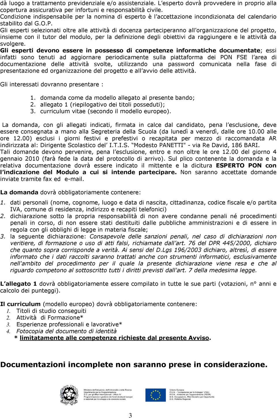 Gli esperti selezionati oltre alle attività di docenza parteciperanno all organizzazione del progetto, insieme con il tutor del modulo, per la definizione degli obiettivi da raggiungere e le attività