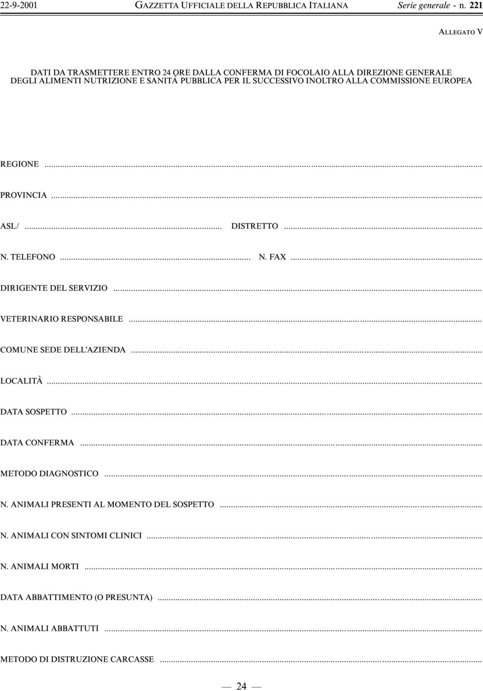 ALLA COMMISSIONE EUROPEA REGIONE... PROVINCIA... ASL/... DISTRETTO... N. TELEFONO... N. FAX... DIRIGENTE DEL SERVIZIO... VETERINARIO RESPONSABILE... COMUNE SEDE DELL'AZIENDA.