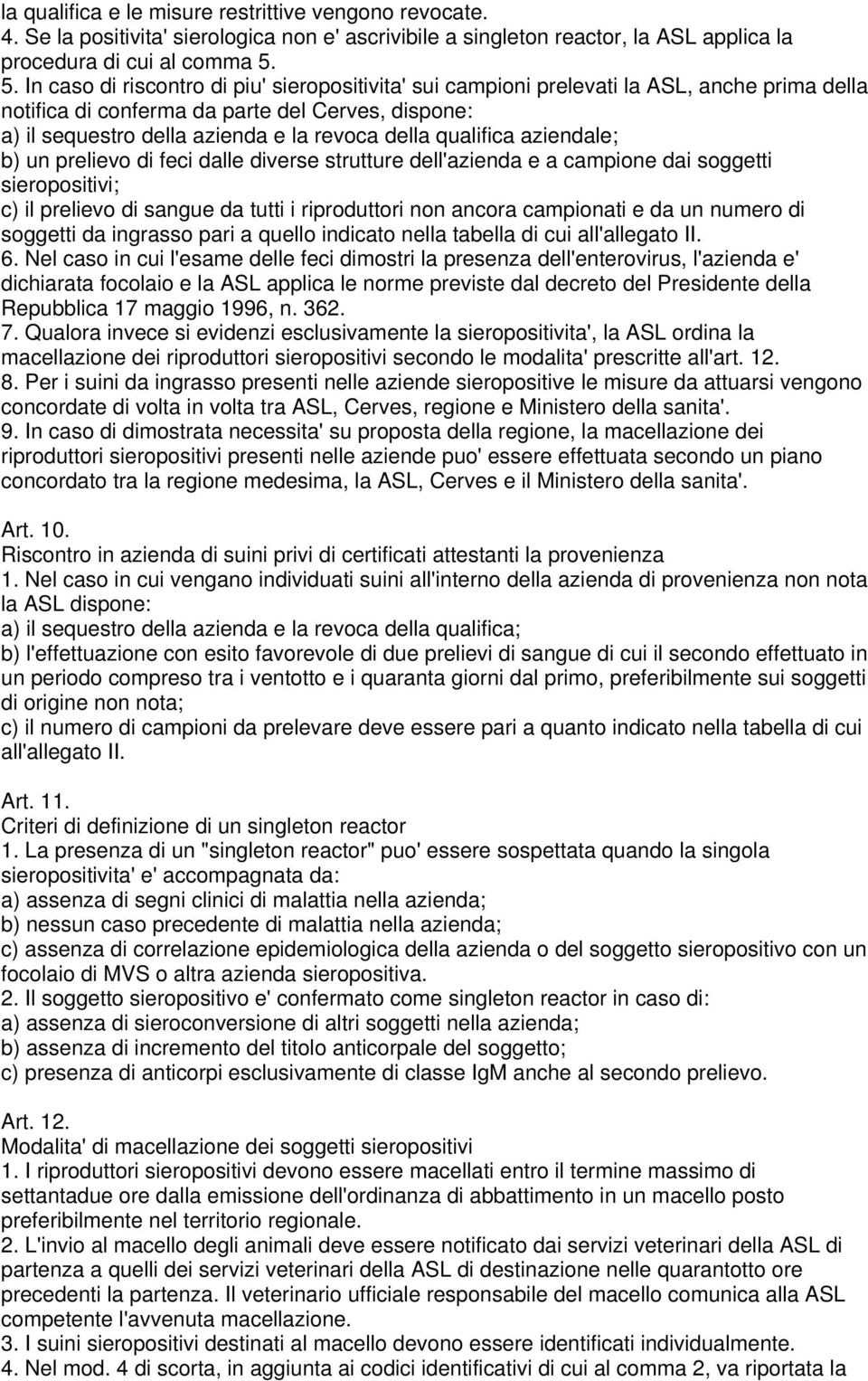 qualifica aziendale; b) un prelievo di feci dalle diverse strutture dell'azienda e a campione dai soggetti sieropositivi; c) il prelievo di sangue da tutti i riproduttori non ancora campionati e da