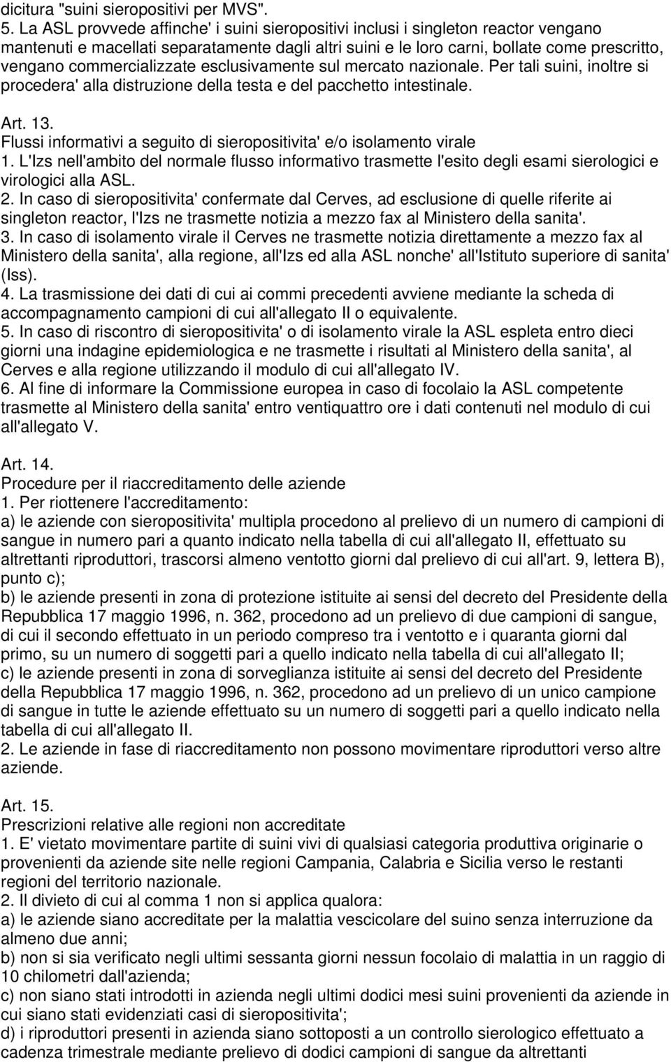 commercializzate esclusivamente sul mercato nazionale. Per tali suini, inoltre si procedera' alla distruzione della testa e del pacchetto intestinale. Art. 13.