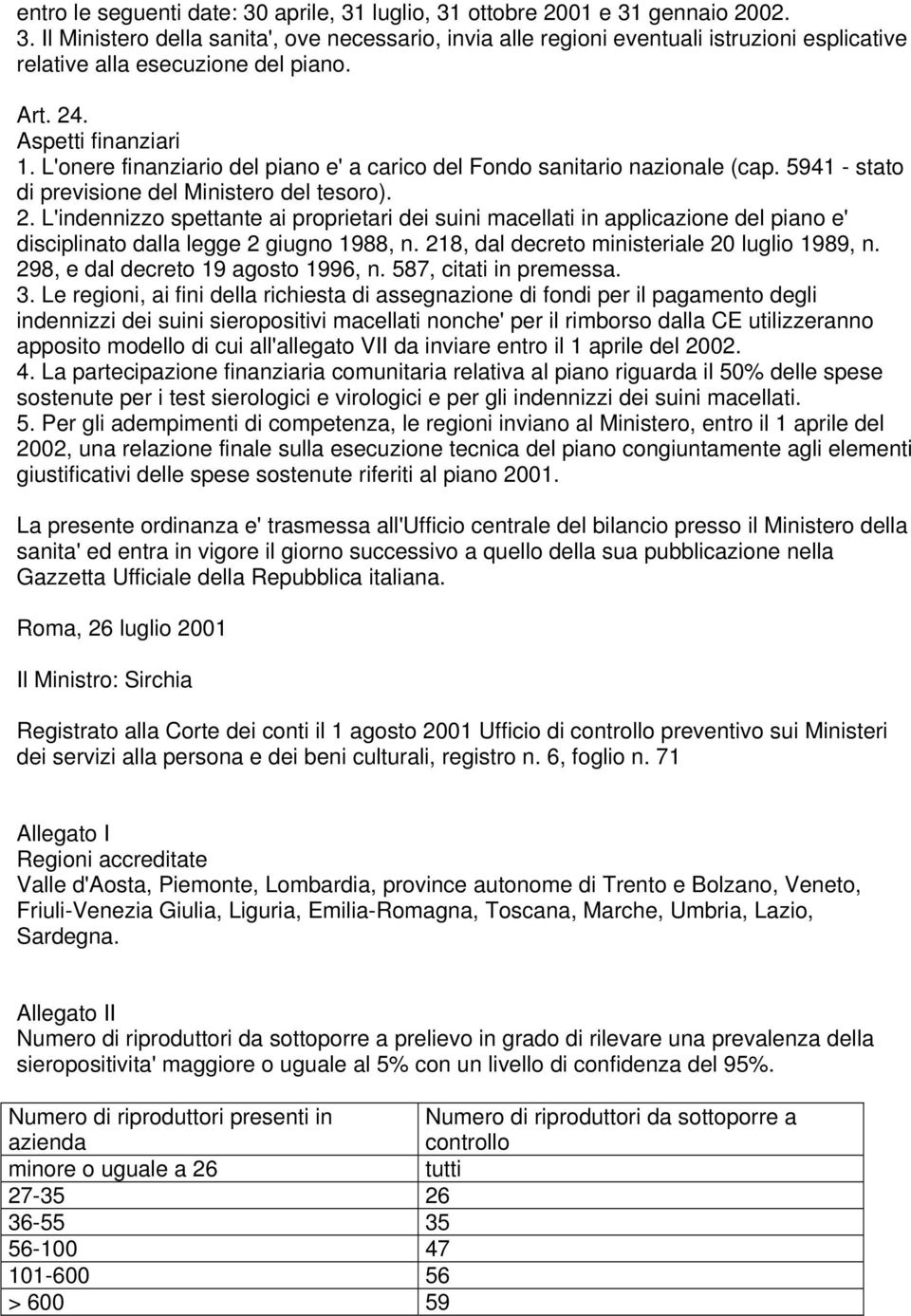 218, dal decreto ministeriale 20 luglio 1989, n. 298, e dal decreto 19 agosto 1996, n. 587, citati in premessa. 3.