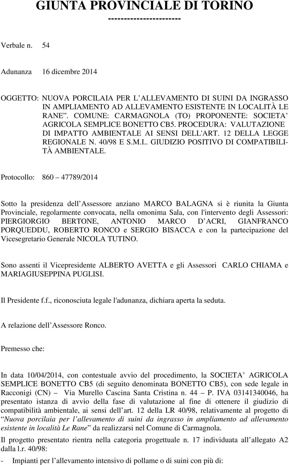 COMUNE: CARMAGNOLA (TO) PROPONENTE: SOCIETA AGRICOLA SEMPLICE BONETTO CB5. PROCEDURA: VALUTAZIONE DI IMPATTO AMBIENTALE AI SENSI DELL'ART. 12 DELLA LEGGE REGIONALE N. 40/98 E S.M.I.. GIUDIZIO POSITIVO DI COMPATIBILI- TÀ AMBIENTALE.