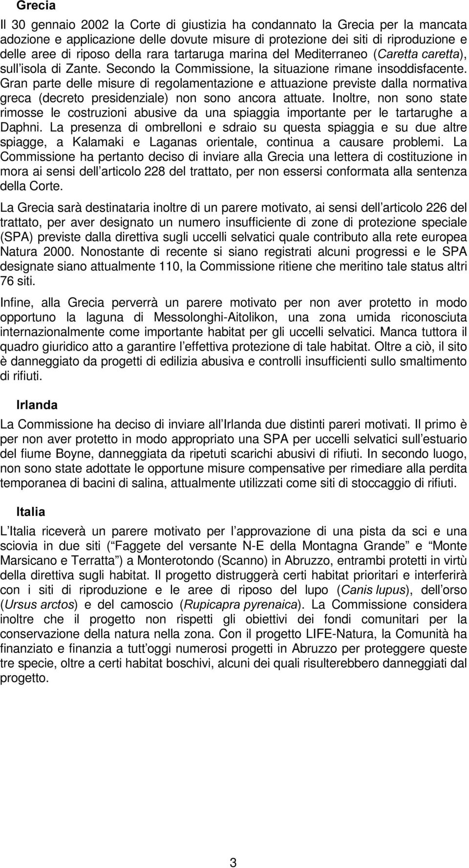 Gran parte delle misure di regolamentazione e attuazione previste dalla normativa greca (decreto presidenziale) non sono ancora attuate.