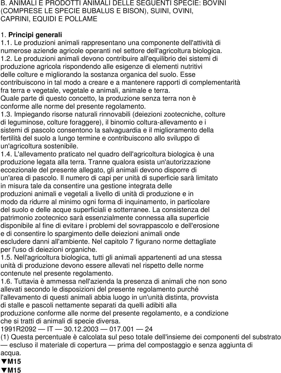 Le produzioni animali devono contribuire all'equilibrio dei sistemi di produzione agricola rispondendo alle esigenze di elementi nutritivi delle colture e migliorando la sostanza organica del suolo.