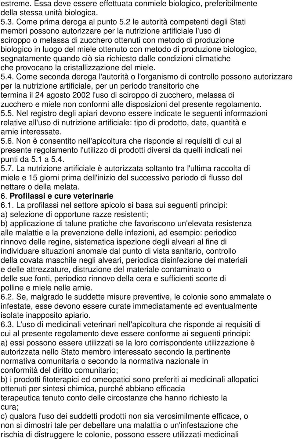 ottenuto con metodo di produzione biologico, segnatamente quando ciò sia richiesto dalle condizioni climatiche che provocano la cristallizzazione del miele. 5.4.