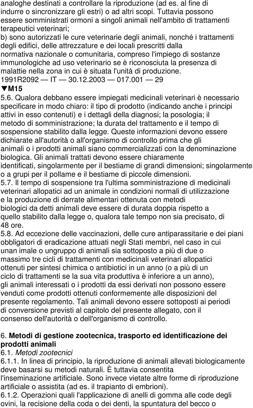 edifici, delle attrezzature e dei locali prescritti dalla normativa nazionale o comunitaria, compreso l'impiego di sostanze immunologiche ad uso veterinario se è riconosciuta la presenza di malattie