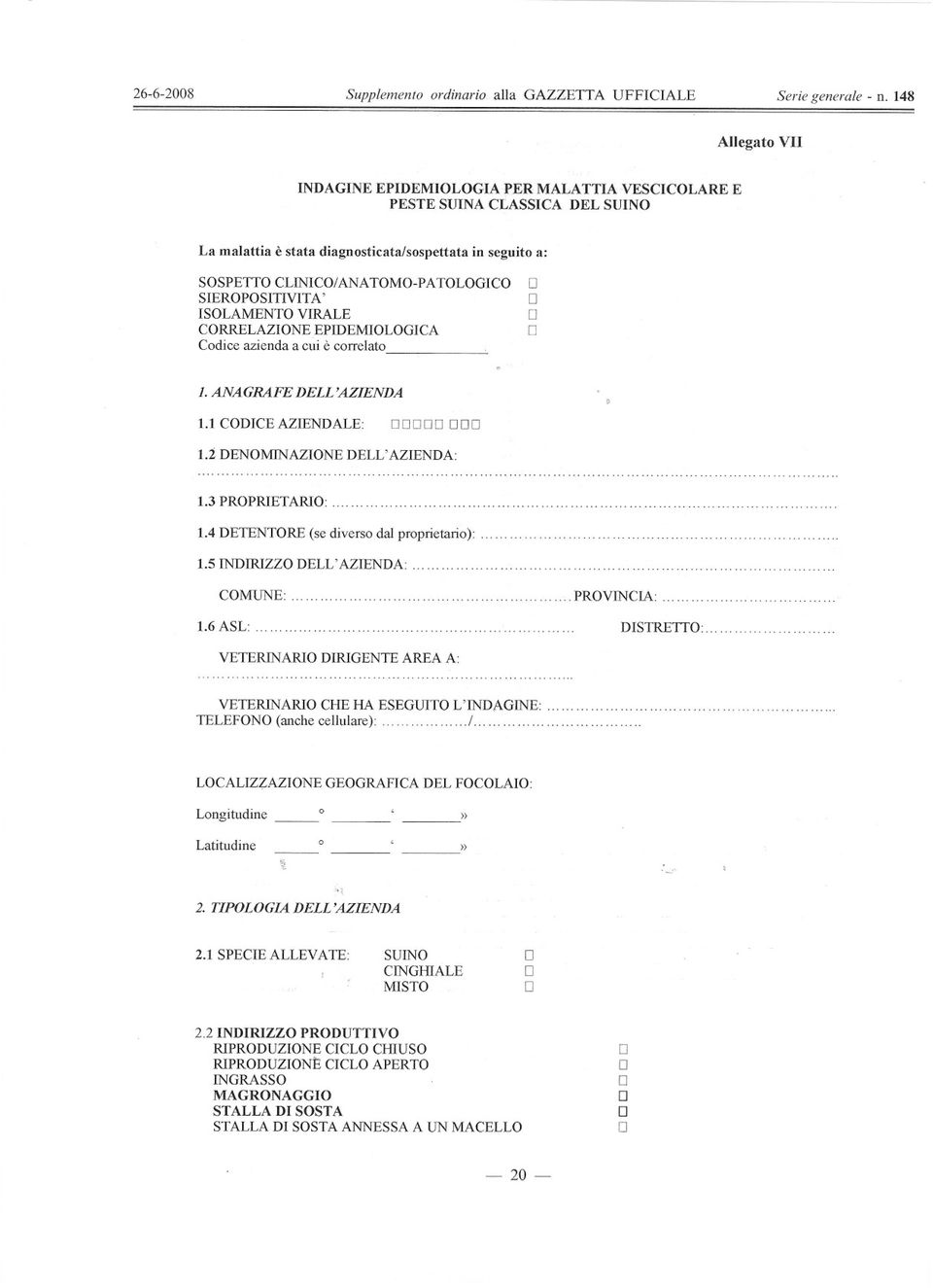 SIEROPOSITIVITA' ISOLAMENTO VIRALE CORRELAZIONE EPIDEMIOLOGlCA Codice azienda a cui è correlato _ O O O O 1. ANAGRAFE DELL'AZIENDA 1.1 CODICE AZIENDALE: 00000 000 1.2 DENOMINAZIONE DELL' AZIENDA: 1.