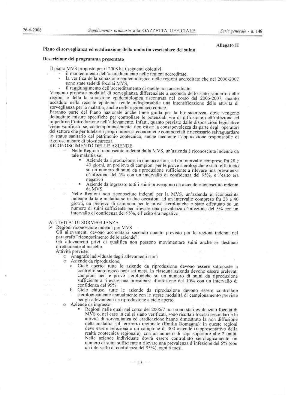 situazione epidemiologica nelle regioni accreditate che nel 2006-2007 sono state sede di focolai MVS; il raggiungi mento dell'accreditamento di quelle non accreditate.