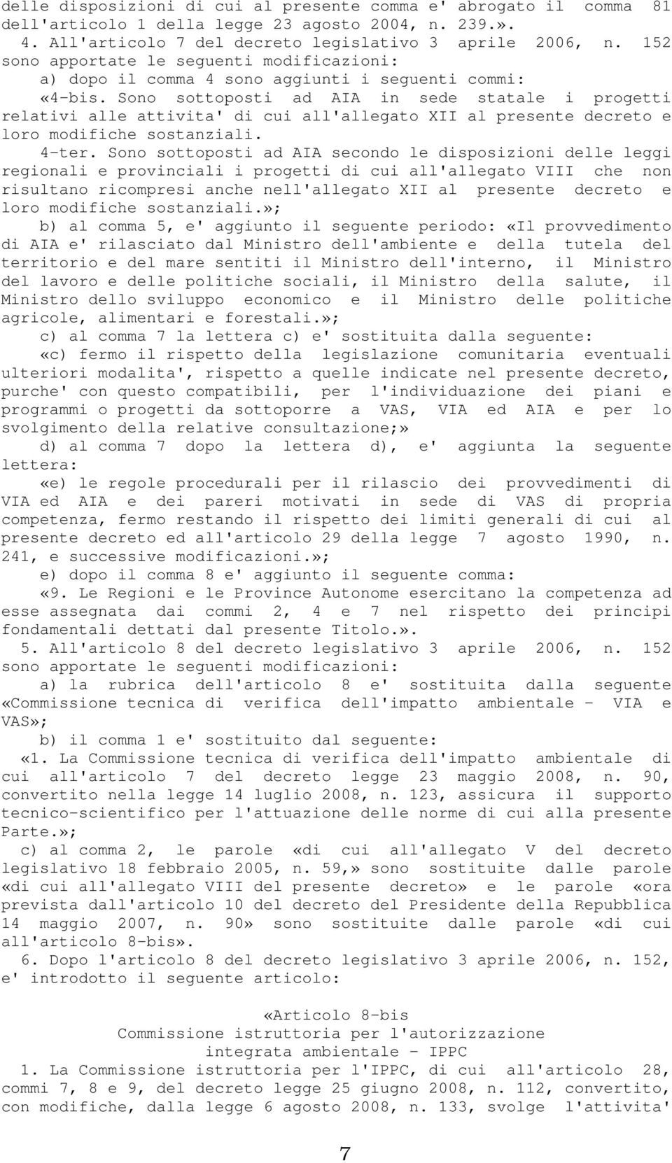 Sono sottoposti ad AIA in sede statale i progetti relativi alle attivita' di cui all'allegato XII al presente decreto e loro modifiche sostanziali. 4-ter.