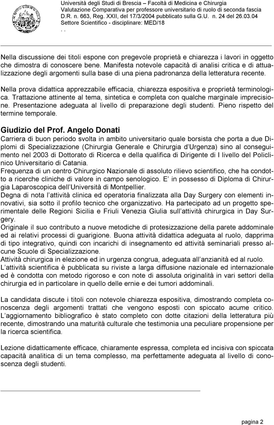 Nella prova didattica apprezzabile efficacia, chiarezza espositiva e proprietà terminologica. Trattazione attinente al tema, sintetica e completa con qualche marginale imprecisione.