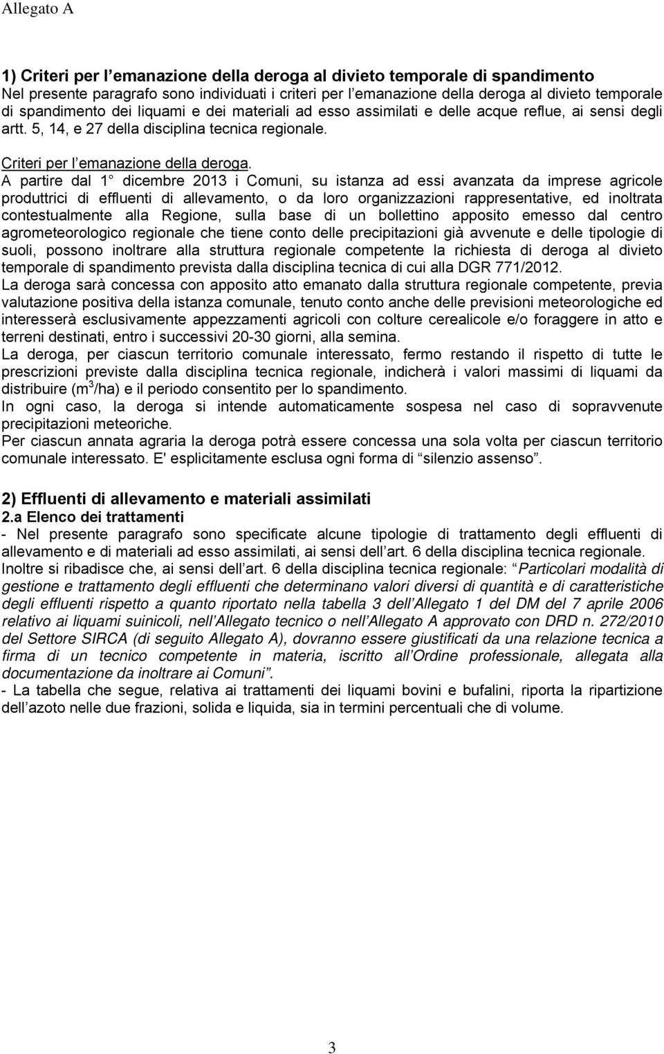 A partire dal 1 dicembre 2013 i Comuni, su istanza ad essi avanzata da imprese agricole produttrici di effluenti di allevamento, o da loro organizzazioni rappresentative, ed inoltrata contestualmente