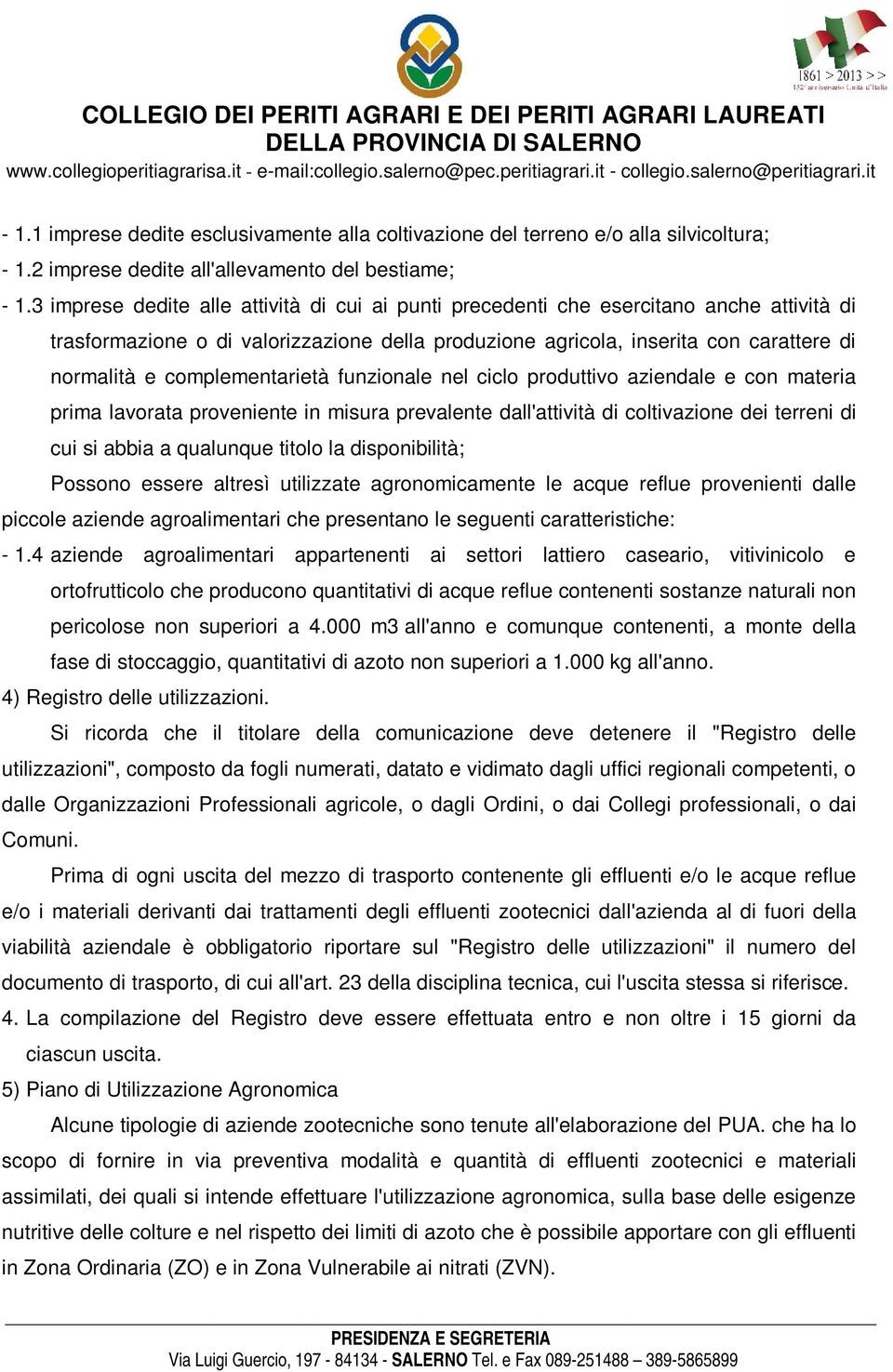 3 imprese dedite alle attività di cui ai punti precedenti che esercitano anche attività di trasformazione o di valorizzazione della produzione agricola, inserita con carattere di normalità e