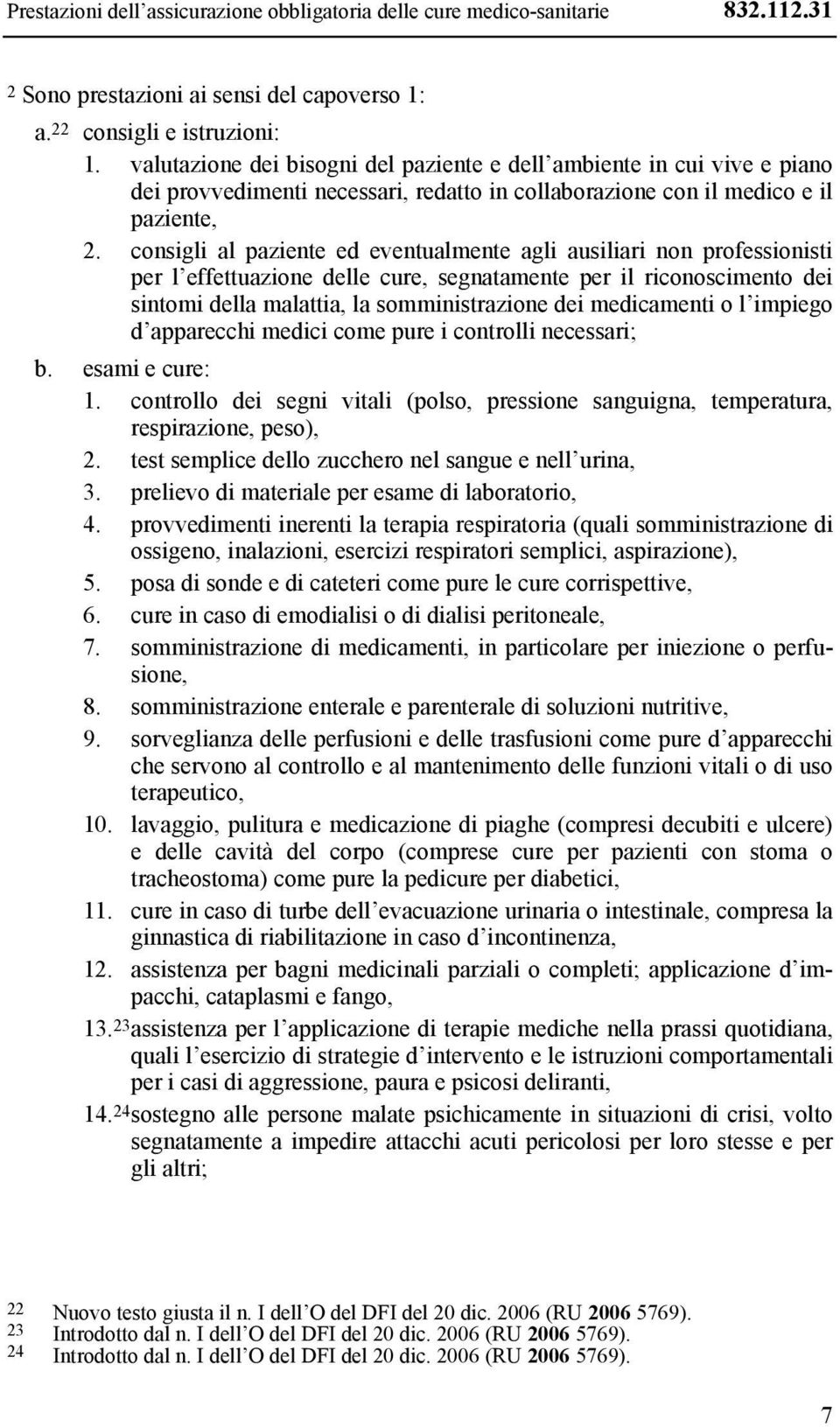 consigli al paziente ed eventualmente agli ausiliari non professionisti per l effettuazione delle cure, segnatamente per il riconoscimento dei sintomi della malattia, la somministrazione dei