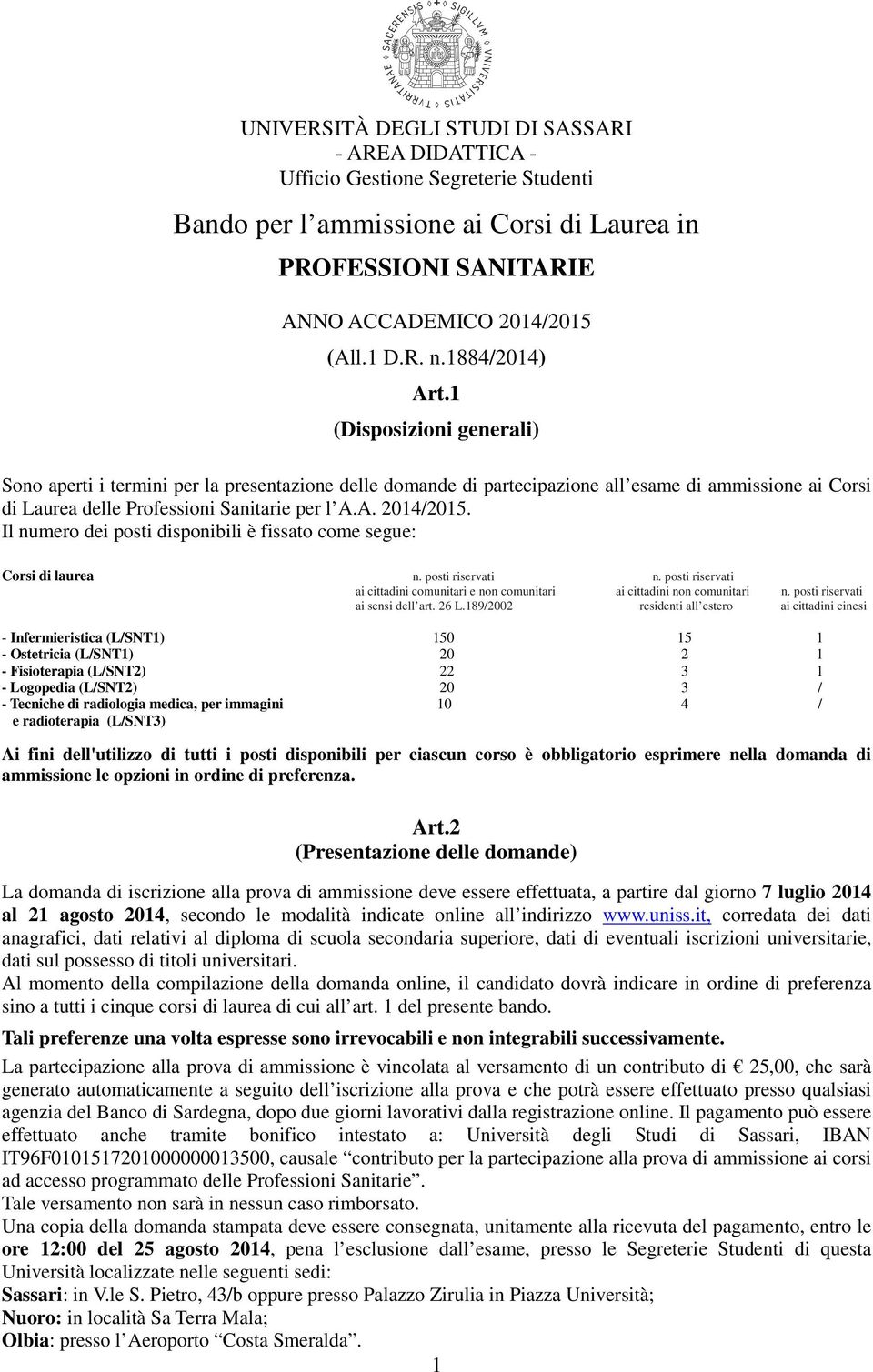 Il numero dei posti disponibili è fissato come segue: Corsi di laurea n. posti riservati n. posti riservati ai cittadini comunitari e non comunitari ai cittadini non comunitari n.