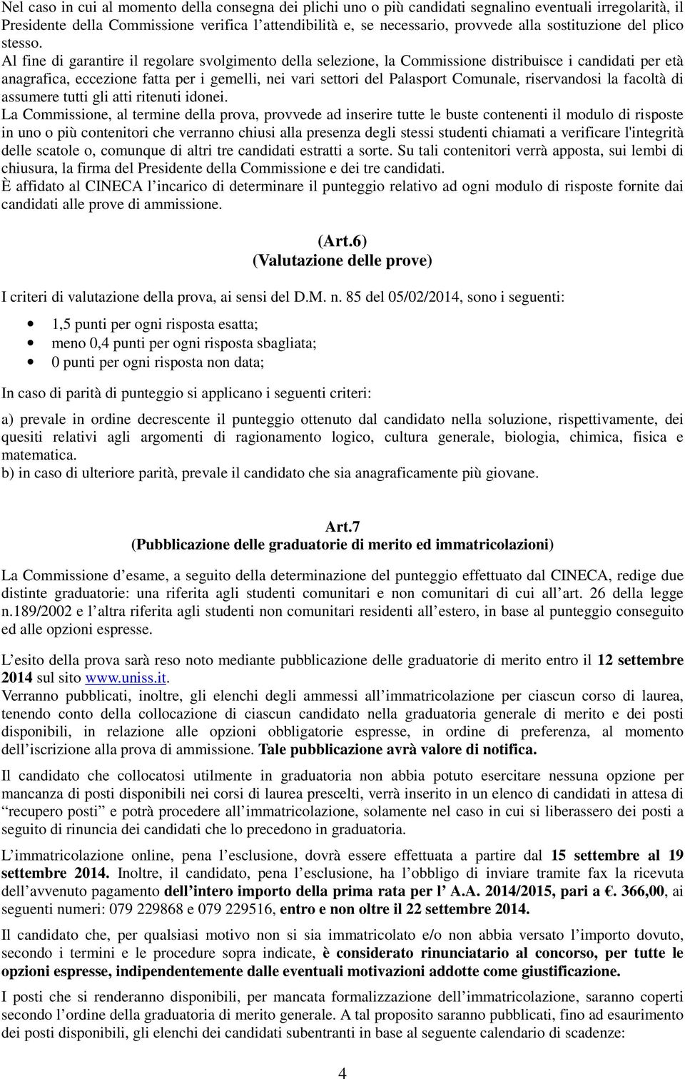 Al fine di garantire il regolare svolgimento della selezione, la Commissione distribuisce i candidati per età anagrafica, eccezione fatta per i gemelli, nei vari settori del Palasport Comunale,