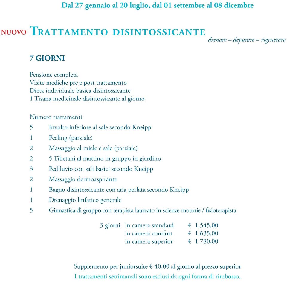 sale (parziale) 2 5 Tibetani al mattino in gruppo in giardino 3 Pediluvio con sali basici secondo Kneipp 2 Massaggio dermoaspirante 1 Bagno disintossicante con aria perlata secondo Kneipp 1 Drenaggio