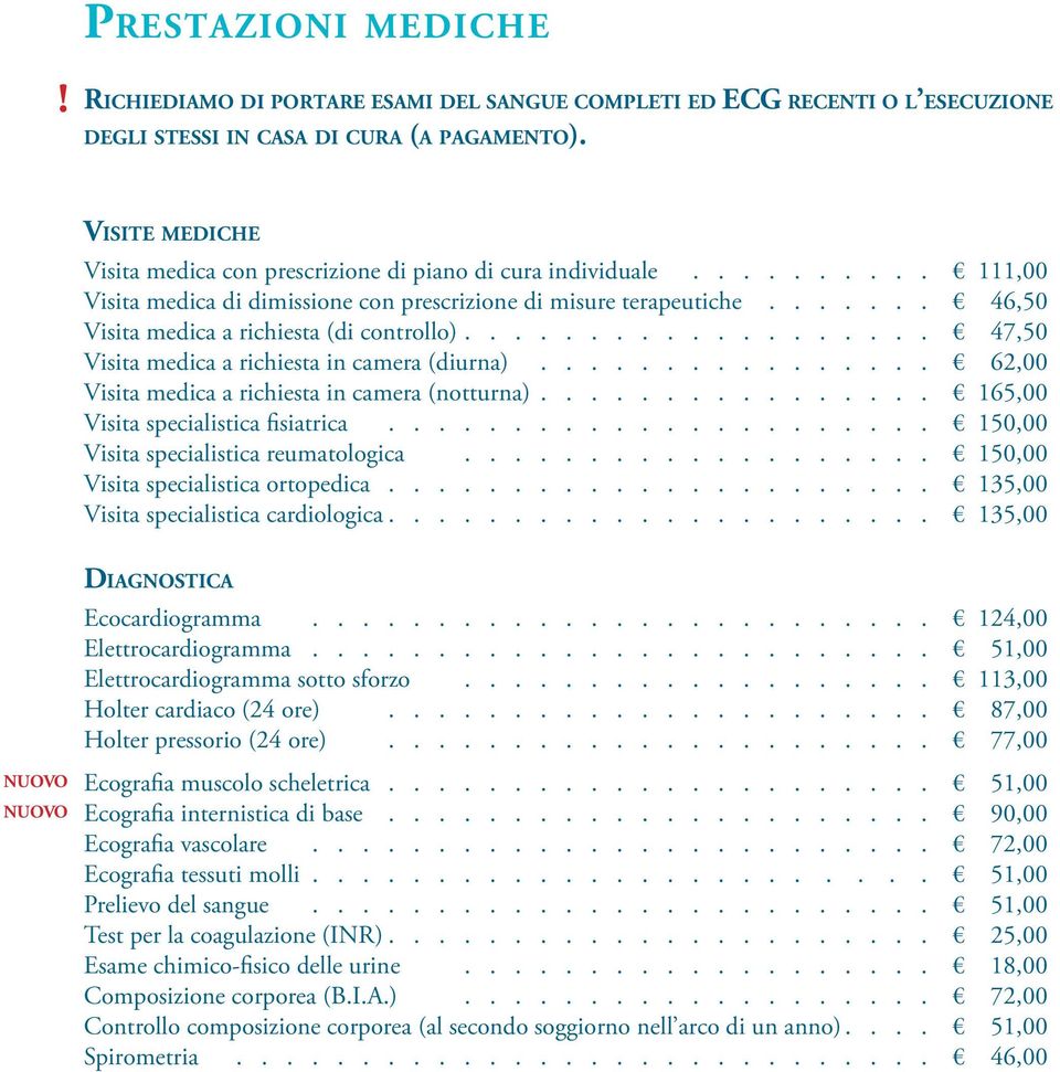 ...... 46,50 Visita medica a richiesta (di controllo)................... 47,50 Visita medica a richiesta in camera (diurna)................ 62,00 Visita medica a richiesta in camera (notturna).